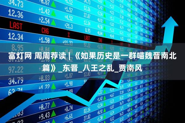 富灯网 周周荐读 | 《如果历史是一群喵魏晋南北篇》_东晋_八王之乱_贾南风