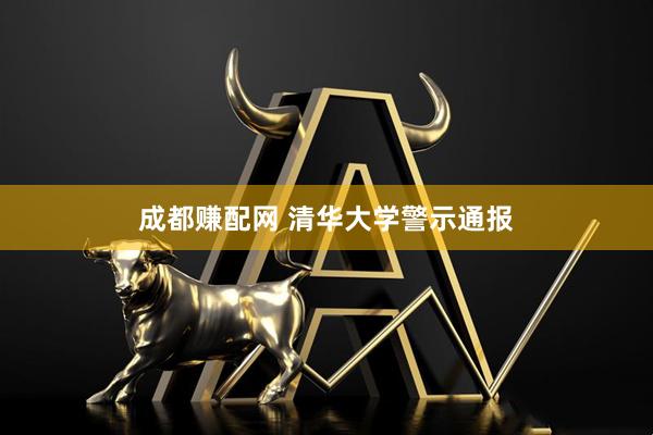 成都赚配网 清华大学警示通报